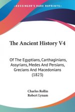 The Ancient History V4: Of The Egyptians, Carthaginians, Assyrians, Medes And Persians, Grecians And Macedonians (1823)