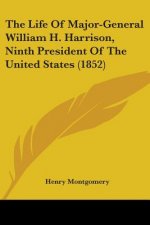 The Life Of Major-General William H. Harrison, Ninth President Of The United States (1852)