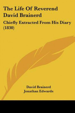 The Life Of Reverend David Brainerd: Chiefly Extracted From His Diary (1830)