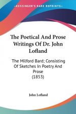 The Poetical And Prose Writings Of Dr. John Lofland: The Milford Bard; Consisting Of Sketches In Poetry And Prose (1853)