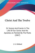 Christ And The Twelve: Or Scenes And Events In The Life Of Our Savior And His Apostles, As Painted By The Poets (1867)