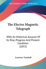 The Electro Magnetic Telegraph: With An Historical Account Of Its Rise, Progress And Present Condition (1853)
