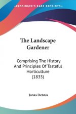 The Landscape Gardener: Comprising The History And Principles Of Tasteful Horticulture (1835)