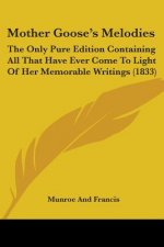 Mother Goose's Melodies: The Only Pure Edition Containing All That Have Ever Come To Light Of Her Memorable Writings (1833)