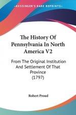 The History Of Pennsylvania In North America V2: From The Original Institution And Settlement Of That Province (1797)