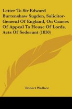 Letter To Sir Edward Burtenshaw Sugden, Solicitor-General Of England, On Causes Of Appeal To House Of Lords, Acts Of Sederunt (1830)