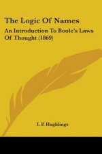 The Logic Of Names: An Introduction To Boole's Laws Of Thought (1869)