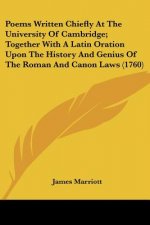 Poems Written Chiefly At The University Of Cambridge; Together With A Latin Oration Upon The History And Genius Of The Roman And Canon Laws (1760)