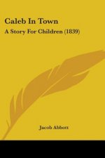 Caleb In Town: A Story For Children (1839)