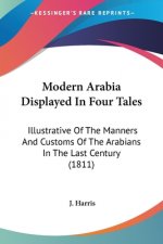 Modern Arabia Displayed In Four Tales: Illustrative Of The Manners And Customs Of The Arabians In The Last Century (1811)