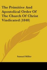 The Primitive And Apostolical Order Of The Church Of Christ Vindicated (1840)