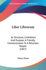 Liber Librorum: Its Structure, Limitations And Purpose; A Friendly Communication To A Reluctant Skeptic (1867)