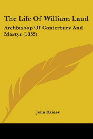 The Life Of William Laud: Archbishop Of Canterbury And Martyr (1855)