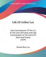 Life Of Arthur Lee: Joint Commissioner Of The U.S. To The Court Of France, And Sole Commissioner To The Courts Of Spain And Prussia (1829)