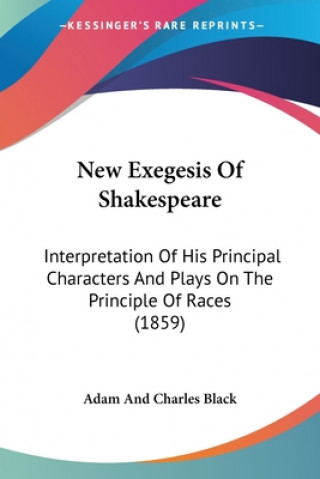 New Exegesis Of Shakespeare: Interpretation Of His Principal Characters And Plays On The Principle Of Races (1859)