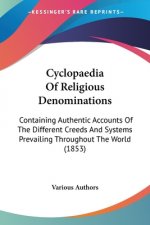 Cyclopaedia Of Religious Denominations: Containing Authentic Accounts Of The Different Creeds And Systems Prevailing Throughout The World (1853)