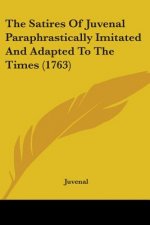 The Satires Of Juvenal Paraphrastically Imitated And Adapted To The Times (1763)