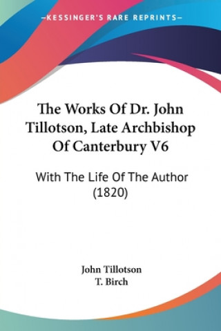 The Works Of Dr. John Tillotson, Late Archbishop Of Canterbury V6: With The Life Of The Author (1820)