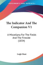 The Indicator And The Companion V1: A Miscellany For The Fields And The Fireside (1834)
