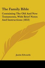 The Family Bible: Containing The Old And New Testaments, With Brief Notes And Instructions (1853)