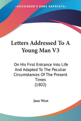 Letters Addressed To A Young Man V3: On His First Entrance Into Life And Adapted To The Peculiar Circumstances Of The Present Times (1802)