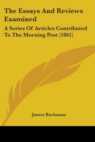 The Essays And Reviews Examined: A Series Of Articles Contributed To The Morning Post (1861)