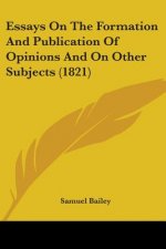 Essays On The Formation And Publication Of Opinions And On Other Subjects (1821)