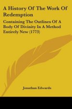 A History Of The Work Of Redemption: Containing The Outlines Of A Body Of Divinity In A Method Entirely New (1773)