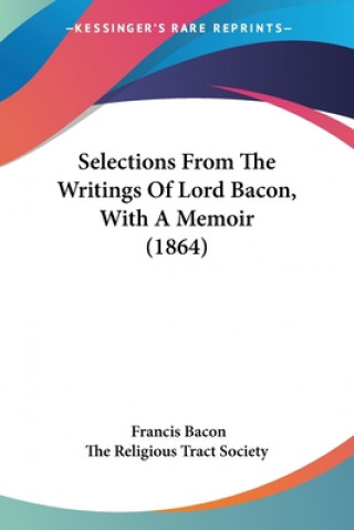 Selections From The Writings Of Lord Bacon, With A Memoir (1864)