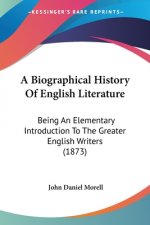 A Biographical History Of English Literature: Being An Elementary Introduction To The Greater English Writers (1873)