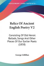 Relics Of Ancient English Poetry V2: Consisting Of Old Heroic Ballads, Songs And Other Pieces Of Our Earlier Poets (1858)