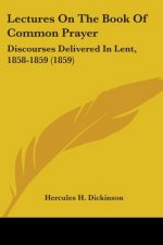 Lectures On The Book Of Common Prayer: Discourses Delivered In Lent, 1858-1859 (1859)