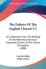 The Fathers Of The English Church V2: Or A Selection From The Writings Of The Reformers And Early Protestant Divines Of The Church Of England (1808)