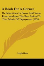 A Book For A Corner: Or Selections In Prose And Verse From Authors The Best Suited To That Mode Of Enjoyment (1859)