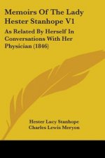 Memoirs Of The Lady Hester Stanhope V1: As Related By Herself In Conversations With Her Physician (1846)