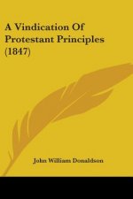 A Vindication Of Protestant Principles (1847)