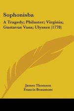 Sophonisba: A Tragedy; Philaster; Virginia; Gustavus Vasa; Ulysses (1778)