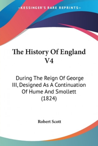 The History Of England V4: During The Reign Of George III, Designed As A Continuation Of Hume And Smollett (1824)