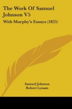 The Work Of Samuel Johnson V5: With Murphy's Essays (1825)