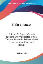 Philo-Socrates: A Series Of Papers Wherein Subjects Are Investigated Which, There Is Reason To Believe, Would Have Interested Socrates (1861)