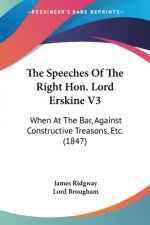The Speeches Of The Right Hon. Lord Erskine V3: When At The Bar, Against Constructive Treasons, Etc. (1847)