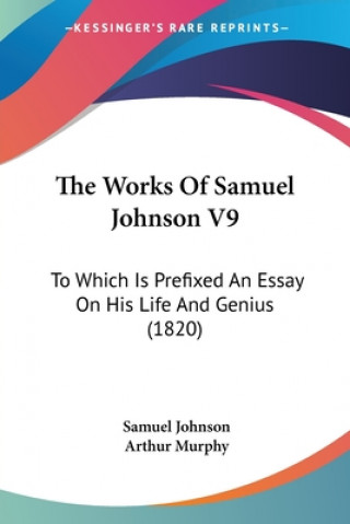 The Works Of Samuel Johnson V9: To Which Is Prefixed An Essay On His Life And Genius (1820)