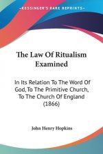 The Law Of Ritualism Examined: In Its Relation To The Word Of God, To The Primitive Church, To The Church Of England (1866)