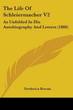 The Life Of Schleiermacher V2: As Unfolded In His Autobiography And Letters (1860)