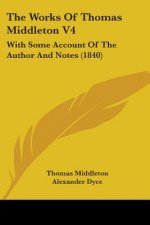 The Works Of Thomas Middleton V4: With Some Account Of The Author And Notes (1840)