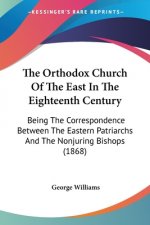The Orthodox Church Of The East In The Eighteenth Century: Being The Correspondence Between The Eastern Patriarchs And The Nonjuring Bishops (1868)