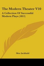 The Modern Theater V10: A Collection Of Successful Modern Plays (1811)