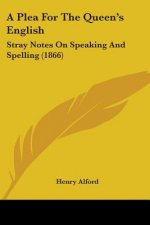 A Plea For The Queen's English: Stray Notes On Speaking And Spelling (1866)