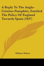 A Reply To The Anglo-Cristino Pamphlet, Entitled The Policy Of England Towards Spain (1837)