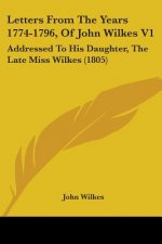 Letters From The Years 1774-1796, Of John Wilkes V1: Addressed To His Daughter, The Late Miss Wilkes (1805)